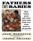 Fathers and Babies: How Babies Grow and What They Need from You, from Birth to 18 Months By Jean Marzollo Cover Image