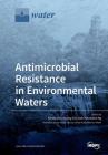 Antimicrobial Resistance in Environmental Waters By Karina Yew-Hoong Gin (Guest Editor), Charmaine Ng (Guest Editor) Cover Image