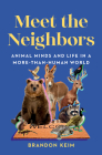 Meet the Neighbors: Animal Minds and Life in a More-than-Human World By Brandon Keim Cover Image