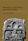 Byzantine Court Culture from 829 to 1204 (Dumbarton Oaks Other Titles in Byzantine Studies) By Henry Maguire (Editor) Cover Image