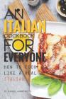 An Italian Cookbook for Everyone: How to Cook Like a Real Italian By Daniel Humphreys Cover Image
