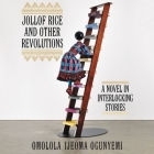 Jollof Rice and Other Revolutions: A Novel in Interlocking Stories By Omolola Ijeoma Ogunyemi, Liz Femi (Read by), Korey Jackson (Read by) Cover Image