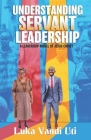 Understanding Servant Leadership: A Leadership Model of Jesus Christ By Luka Vandi Uti Cover Image
