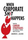 When Corporate Sh*T Happens: Proven Career Strategies to Survive, Thrive, and Succeed Cover Image