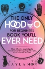 The Only Hoodoo for Beginners Book You'll Ever Need: Most Effective Magic Spells in Rootwork and Conjuring with Herbs, Roots, Candles, and Oils Cover Image