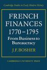 French Finances 1770-1795: From Business to Bureaucracy (Cambridge Studies in Early Modern History) By J. F. Bosher Cover Image
