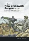 The New Brunswick Rangers in the Second World War By Matthew Douglass Cover Image