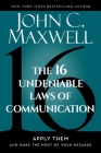 The 16 Undeniable Laws of Communication: Apply Them and Make the Most of Your Message By John C. Maxwell Cover Image