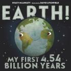 Earth! My First 4.54 Billion Years (Our Universe #1) By Stacy McAnulty, David Litchfield (Illustrator) Cover Image