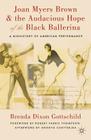 Joan Myers Brown & the Audacious Hope of the Black Ballerina: A Biohistory of American Performance By Ananya Chatterjea (Contribution by), Robert Farris Thompson (Foreword by), Brenda Dixon Gottschild Cover Image