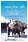 Leaving Microsoft to Change the World: An Entrepreneur's Odyssey to Educate the World's Children By John Wood Cover Image