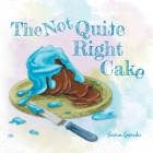 The Not Quite Right Cake By Shereen Quraeshi, Madeleine Sibthorpe (Illustrator) Cover Image