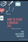 How to Start a Medical Spa: From Scratch: For Healthcare Providers By Corey Pulver (Editor), Ali Wagstaff Cover Image