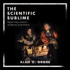The Scientific Sublime: Popular Science Unravels the Mysteries of the Universe By Bob Souer (Read by), Alan G. Gross Cover Image