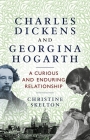 Charles Dickens and Georgina Hogarth: A Curious and Enduring Relationship By Christine Skelton Cover Image
