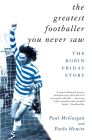 The Greatest Footballer You Never Saw: The Robin Friday Story (Mainstream Sport) Cover Image