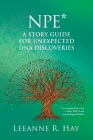 NPE* A story guide for unexpected DNA discoveries: (*a non-paternity event - when 'Dad' is not your biological father) By Leeanne R. Hay Cover Image