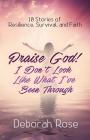 Praise God! I Don't Look Like What I've Been Through By Deborah Rose (Compiled by) Cover Image