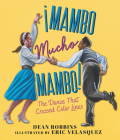 ¡Mambo Mucho Mambo! The Dance That Crossed Color Lines By Dean Robbins, Eric Velasquez (Illustrator) Cover Image