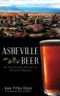 Asheville Beer: An Intoxicating History of Mountain Brewing By Anne Fitten Glenn, Zane Lamprey (Foreword by) Cover Image