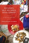 Refugees, Self-Reliance, Development: A Critical History By Evan Easton-Calabria Cover Image