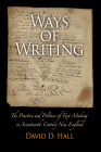 Ways of Writing: The Practice and Politics of Text-Making in Seventeenth-Century New England (Material Texts) By David D. Hall Cover Image