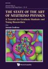 State of the Art of Neutrino Physics, The: A Tutorial for Graduate Students and Young Researchers By Antonio Ereditato (Editor) Cover Image
