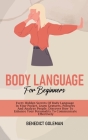 Body Language for Beginners: Every Hidden Secrets Of Body Language In Your Pocket, Learn Gestures, Postures And Analyze People. Discover How To Enh Cover Image