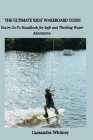 The Ultimate Kids' Wakeboard Guide: You're Go-To Handbook for Safe and Thrilling Water Adventures By Cassandra Whitney Cover Image
