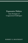 EXPRESSIVE POLITICS: ISSUE STRATEGIES OF CONGRESSIONAL CHALLENGERS By ROBERT G. BOATRIGHT Cover Image