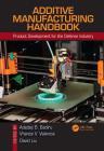 Additive Manufacturing Handbook: Product Development for the Defense Industry (Systems Innovation Book) By Adedeji B. Badiru (Editor), Vhance V. Valencia (Editor), David Liu (Editor) Cover Image