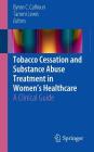 Tobacco Cessation and Substance Abuse Treatment in Women's Healthcare: A Clinical Guide By Byron C. Calhoun (Editor), Tammi Lewis (Editor) Cover Image
