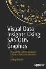 Visual Data Insights Using SAS Ods Graphics: A Guide to Communication-Effective Data Visualization By Leroy Bessler Cover Image