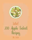 Hello! 200 Apple Salad Recipes: Best Apple Salad Cookbook Ever For Beginners [Book 1] By Salad Cover Image