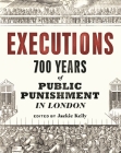 Executions: 700 Years of Public Punishment in London By Jackie Keily, Thomas Ardill (Contributions by), Beverley Cook (Contributions by), Meriel Jeater (Contributions by) Cover Image