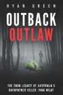 Outback Outlaw: The Dark Legacy of Australia's Backpacker Killer, Ivan Milat (True Crime) By Ryan Green Cover Image