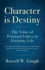 Character is Destiny: The Value of Personal Ethics in Everyday Life By Russell W. Gough Cover Image