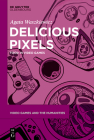 Delicious Pixels: Food in Video Games By Agata Waszkiewicz Cover Image
