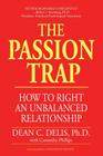 The Passion Trap: How to Right an Unbalanced Relationship By Dean C. Delis, Cassandra Phillips (With) Cover Image