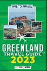 Greenland Travel Guide 2023: Discover Greenland's Natural Beauty and Cultural Richness By Arthur Cameron Cover Image