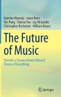 The Future of Music: Towards a Computational Musical Theory of Everything By Guerino Mazzola, Jason Noer, Yan Pang Cover Image
