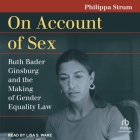 On Account of Sex: Ruth Bader Ginsburg and the Making of Gender Equality Law By Philippa Strum, Lisa S. Ware (Read by) Cover Image