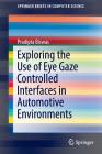 Exploring the Use of Eye Gaze Controlled Interfaces in Automotive Environments (Springerbriefs in Computer Science) By Pradipta Biswas Cover Image
