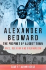 Alexander Bedward, the Prophet of August Town: Race, Religion and Colonialism By Dave St Aubyn Gosse Cover Image