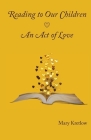 Reading to Our Children: An Act of Love By Mary Kretlow Cover Image