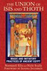 The Union of Isis and Thoth: Magic and Initiatory Practices of Ancient Egypt By Normandi Ellis, Nicki Scully, Sandra Ingerman (Foreword by) Cover Image