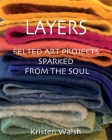 Layers: Felted Art Projects Sparked from the Soul By Kristen Walsh Cover Image
