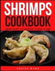 Shrimps Cookbook: Shrimp Recipes for Beginners to Enjoy at Home By Louise Wynn Cover Image
