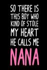 So There Is This Boy Who Kind Of Stole My Heart He Calls Me Nana: Grandmother Appreciation Notebook Gift From Grandson By Creative Juices Publishing Cover Image