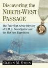 Discovering the North-West Passage: The Four-Year Arctic Odyssey of H.M.S. Investigator and the McClure Expedition By Glenn M. Stein Cover Image